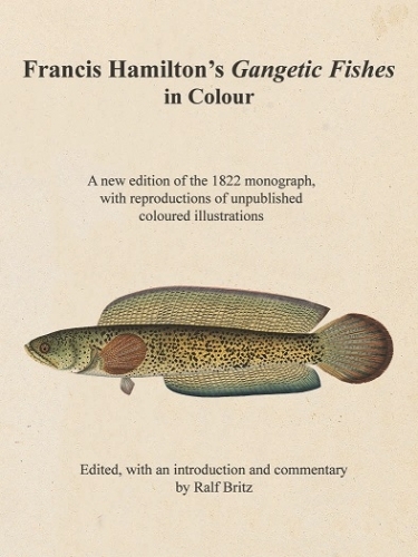 Francis Hamilton's Gangetic Fishes in colour, edited with introduction and commentary by Ralf Britz